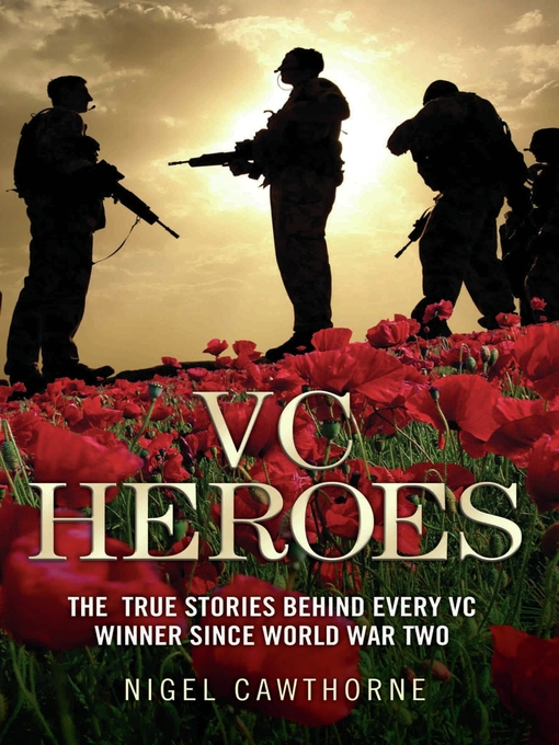 Title details for VC Heroes--The True Stories Behind Every VC Winner Since World War Two by Cawthorne Nigel - Available